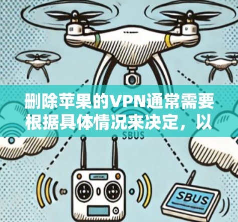 删除苹果的VPN通常需要根据具体情况来决定,以下是一些常用方法 删除苹果的VPN通常需要根据具体情况来决定,以下是一些常用方法