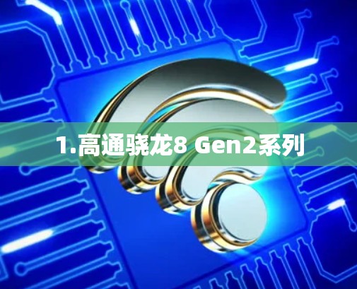 1.高通骁龙8 Gen2系列